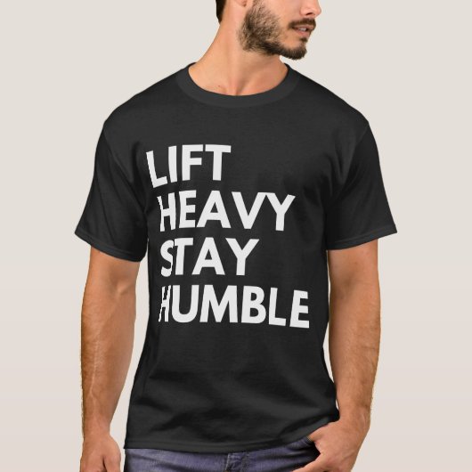 HEB SCHWER GEWICHTE, BLEIB BESCHEIDEN T-Shirt (Vorderseite)