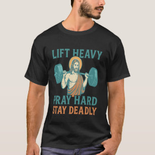 Heben Sie schwer, beten Sie hart, bleiben Sie kant T-Shirt