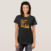 Heben Sie sogar Bro Gabelstapft T-Shirt (Vorne ganz)