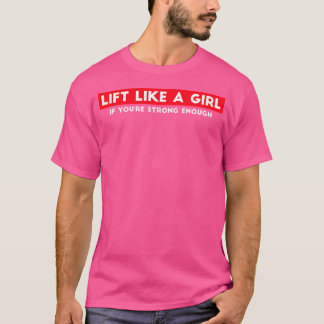 Heben Sie wie ein Mädchen, wenn Sie stark genug si T-Shirt