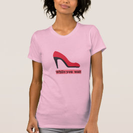 Heels während Sie warten T - Shirt - stilvoll & mo