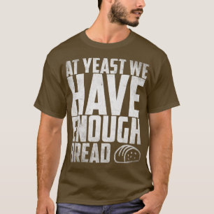 Hefe haben wir genug Brotbacken T-Shirt