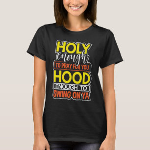 Heilig genug, um auf euch zu beten, Hood Enough to T-Shirt