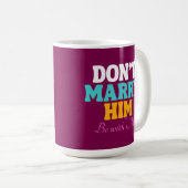 Heirate ihn nicht, sei bei mir kaffeetasse (VorderseiteRechts)