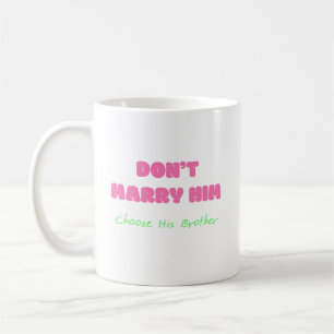 Heiraten Sie ihn nicht, wählen Sie seinen Bruder - Kaffeetasse