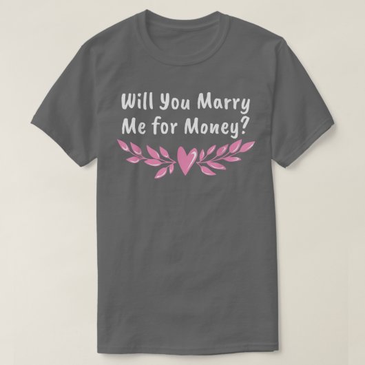Heiraten Sie mich für Geld Hochzeit sarkastisch T-Shirt (Design vorne)