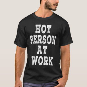 Heiße Person am Arbeitsplatz T-Shirt