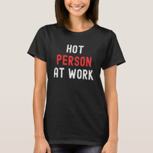 Heiße Person am Arbeitsplatz T-Shirt