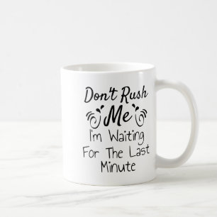 Hektik mich nicht, ich warte auf den letzten Momen Kaffeetasse