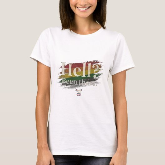 Hell? Been There. Still Here. T-Shirt (Vorderseite)