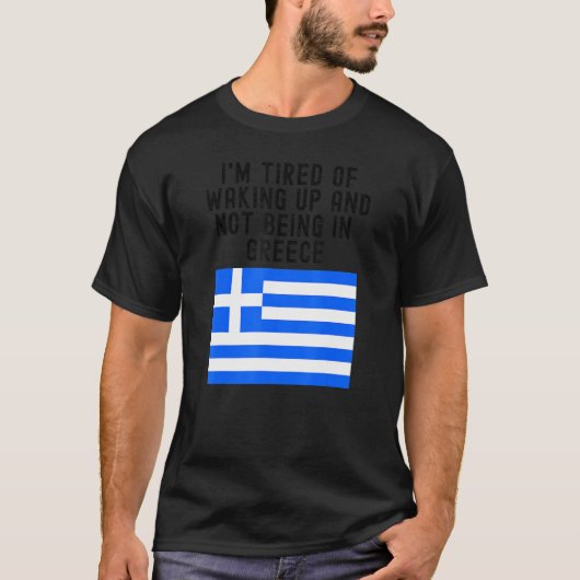 Hellas I'm Tired of Waking Up And Not Being In Gre T-Shirt (Vorderseite)