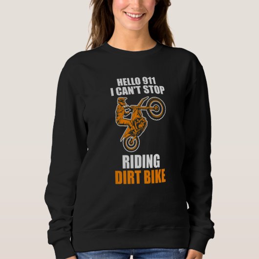 hello 911 I can't stop riding dirt bike dirt bikin Sweatshirt (Vorderseite)