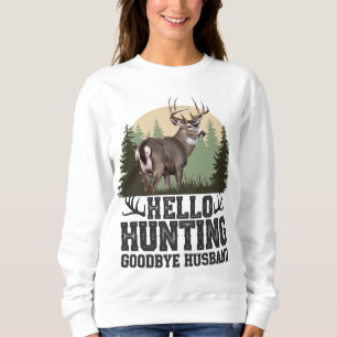 Hello Hunting Goodbye Husband Sweatshirt