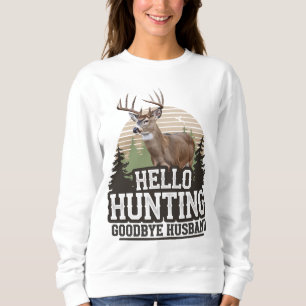 Hello Hunting Goodbye Husband Sweatshirt