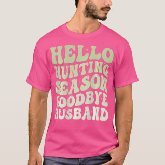 Hello Hunting Season Goodbye Husband Funny Groovy T-Shirt