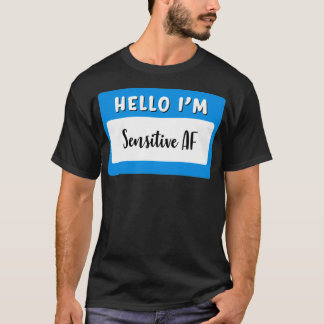 Hello im sensitive AF T-Shirt