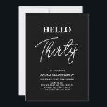 Hello Thirty | Modernes Schwarzes 30. Geburtstag P Einladung<br><div class="desc">Mit dieser stilvollen Einladung zum 30. Geburtstag laden wir Sie ein. Dieses Design verfügt über ein modernes Skript "Hello Thirty" in schwarz-weiß Farbe Thema. Sie können den gesamten Text anpassen. Matching Party Artikel sind in meinem Shop BaraBomDesign erhältlich.</div>