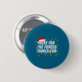 Here For The Forced Family Fun Sarcastic Christmas Button (Vorne & Hinten)