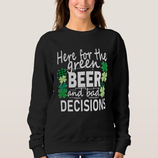Here For The Green Beer And Bad Decisions St Patri Sweatshirt (Vorderseite)