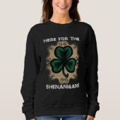 Here For The Shenanigans Happy St Patricks Day Sha Sweatshirt (Vorderseite)