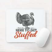 Here To Get Stuffed Turkey Funny Thanksgiving Turk Mousepad (Mit Mouse)