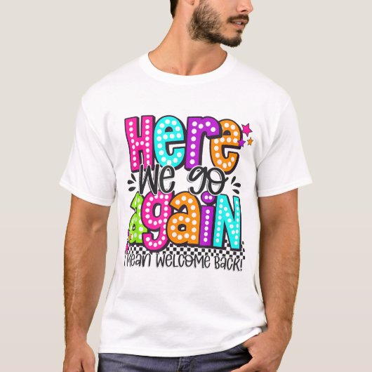 Here We Go Again I Mean Welcome Back Teacher Back  T-Shirt (Vorderseite)