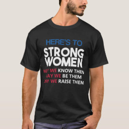 Here's to Strong Women T-Shirt