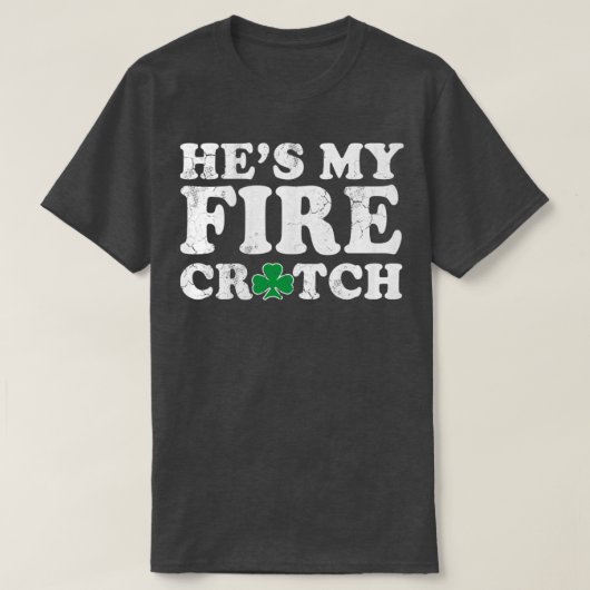 Hes My Fire Crotch St Patricks Day Match Couple T-Shirt (Design vorne)