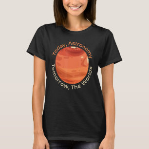 Heute Astronomie, morgen die Weltenkosmologie, T-Shirt