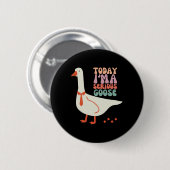 Heute bin ich ernstlich Goose Funny Mütter Day Button (Vorne & Hinten)