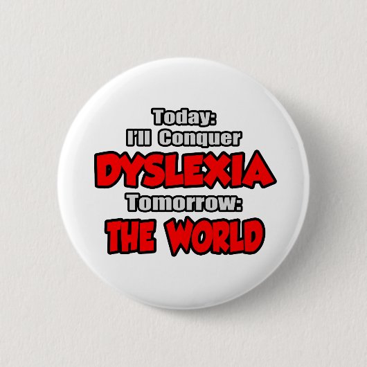 Heute Dyslexia .. Morgen, die Welt Button (Vorderseite)