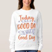 Heute Ist Ein Guter Tag Sweatshirt (Vorderseite)