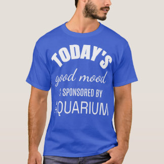 Heute ist gute Stimmung gesponsert von Aquarium Fu T-Shirt