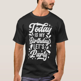 Heute ist mein Geburtstag. Lasst uns Party Jahre f T-Shirt