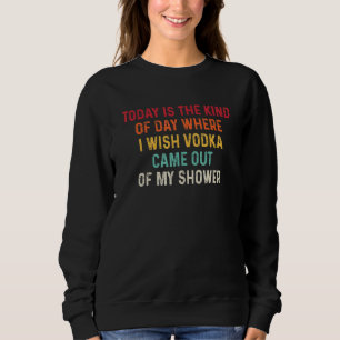 Heute ist so ein Tag, an dem ich wünsche, Wodka kä Sweatshirt