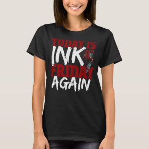 Heute ist Tinte Freitag wieder Tattooisten Kunstta T-Shirt