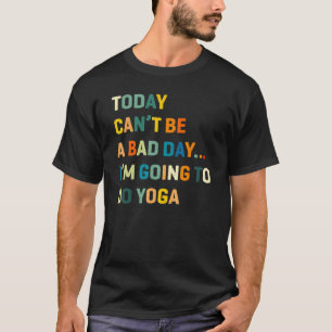 Heute kann kein schlechter Tag sein, ich werde Yog T-Shirt