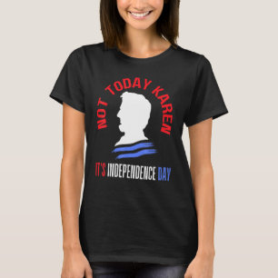 Heute Karen nicht seinen Unabhängigkeitstag 4. Jul T-Shirt