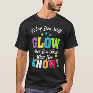 Heute leuchten Sie, wenn Sie zeigen, was Sie wisse T-Shirt