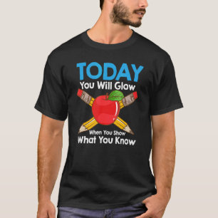 Heute leuchten Sie, wenn Sie zeigen, was Sie wisse T-Shirt