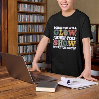 Heute leuchten Sie, wenn Sie zeigen, was Sie wisse T-Shirt