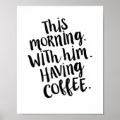 Heute Morgen mit ihm Kaffee Zitat drucken lassen Poster (Vorne)