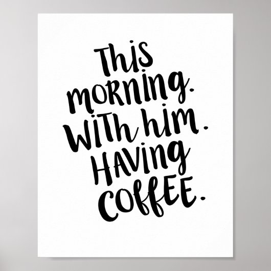 Heute Morgen mit ihm Kaffee Zitat drucken lassen Poster (Vorne)