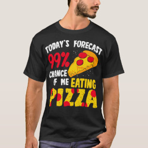 Heute prognostizierte ich 99 Chance, Pizza zu esse T-Shirt