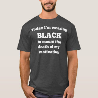 Heute trage ich Schwarz, um den Tod meines m T-Shirt