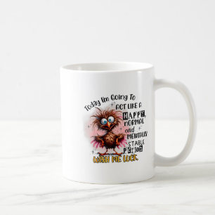 Heute werde ich wie ein glücklicher Normaler und g Kaffeetasse