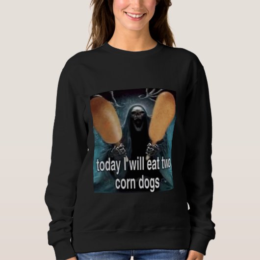 Heute werde ich zwei Maishunde essen Sweatshirt (Vorderseite)