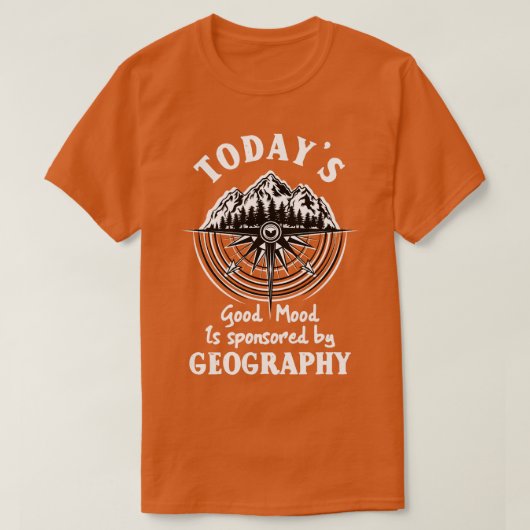 Heute wird gute Stimmung durch Geografie gefördert T-Shirt (Design vorne)
