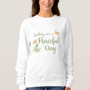Heute wird mein friedlicher Tag sein Sweatshirt