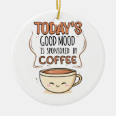 Heutige Gute Laune Wird Von Kaffee Gesponsert Keramik Ornament (Vorne)